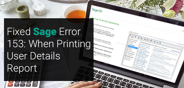 Sage Error 153 When Printing User Details Report